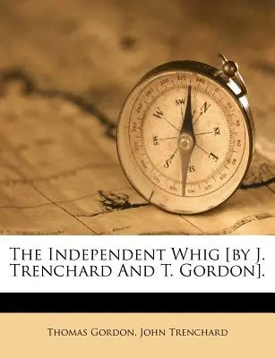 Nezávislý whig [The Independent Whig] [autori J. Trenchard a T. Gordon]. - The Independent Whig [By J. Trenchard and T. Gordon].