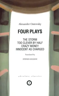 Ostrovy: Štyri hry: Príliš chytré na polovicu; Šialené peniaze; Nevinný ako obvinený; Búrka - Ostrovsky: Four Plays: Too Clever by Half; Crazy Money; Innocent as Charged; the Storm