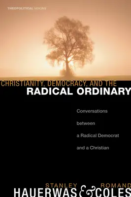 Kresťanstvo, demokracia a radikálna všednosť: Rozhovory medzi radikálnym demokratom a kresťanom - Christianity, Democracy, and the Radical Ordinary: Conversations Between a Radical Democrat and a Christian