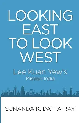 Pohľad na východ, aby sme sa pozreli na západ: Lee Kuan Yewova misia v Indii - Looking East to Look West: Lee Kuan Yew's Mission India