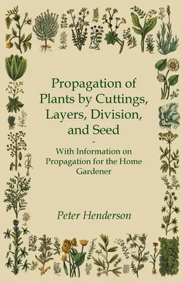 Rozmnožovanie rastlín odrezkami, vrstevnicami, delením a semenami - s informáciami o rozmnožovaní pre domácich záhradkárov - Propagation of Plants by Cuttings, Layers, Division, and Seed - With Information on Propagation for the Home Gardener