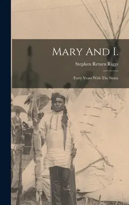 Mary a ja: Štyridsať rokov so Siouxmi - Mary And I.: Forty Years With The Sioux