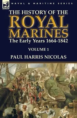 Dejiny kráľovskej námornej pechoty: prvé roky 1664-1842: 1. zväzok - The History of the Royal Marines: the Early Years 1664-1842: Volume 1