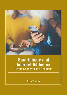 Závislosť na smartfóne a internete: Zdravotné problémy a riešenia - Smartphone and Internet Addiction: Health Concerns and Solutions