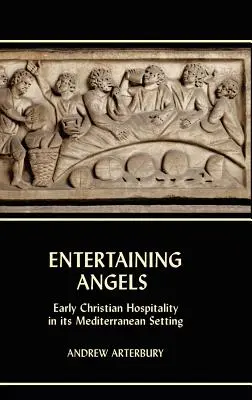 Zábavní anjeli: Raná kresťanská pohostinnosť v stredomorskom prostredí - Entertaining Angels: Early Christian Hospitality in Its Mediterranean Setting