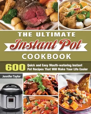 The Ultimate Instant Pot Cookbook: Kuchařka z instantného hrnca: 600 rýchlych a jednoduchých receptov, ktoré vám uľahčia život - The Ultimate Instant Pot Cookbook: 600 Quick and Easy Mouth-watering Instant Pot Recipes That Will Make Your Life Easier