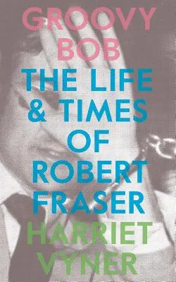 Groovy Bob: Život a doba Roberta Frasera - Groovy Bob: The Life and Times of Robert Fraser