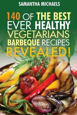 Kniha kuchárskych receptov na grilovanie: Kniha: 140 najlepších zdravých vegetariánskych receptov na grilovanie... odhalené! - Barbecue Cookbook: 140 of the Best Ever Healthy Vegetarian Barbecue Recipes Book...Revealed!