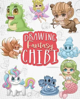 Kreslenie fantasy chibi: Naučte sa kresliť Kawaii jednorožcov, morské panny, drakov a iné mýtické, magické bytosti! - Drawing Fantasy Chibi: Learn How to Draw Kawaii Unicorns, Mermaids, Dragons, and Other Mythical, Magical Creatures!