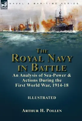 Kráľovské námorníctvo v boji: analýza námornej sily a akcií počas prvej svetovej vojny v rokoch 1914 - 18 - The Royal Navy in Battle: an Analysis of Sea-Power and Actions During the First World War, 1914-18