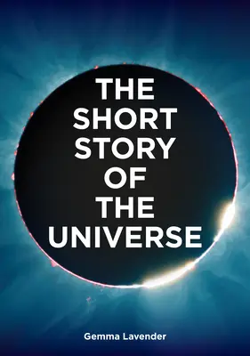Krátky príbeh vesmíru: Príbeh vesmíru: vreckový sprievodca históriou, štruktúrou, teóriami a stavebnými kameňmi vesmíru - The Short Story of the Universe: A Pocket Guide to the History, Structure, Theories and Building Blocks of the Cosmos