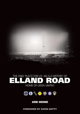 Jediné miesto pre nás - A-Z história Elland Road - domovského klubu Leeds United - Only Place for Us - An A-Z History of Elland Road - Home of Leeds United