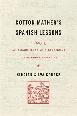 Lekcie španielčiny Cottona Mathera: Príbeh o jazyku, rase a príslušnosti v ranej Amerike - Cotton Mather's Spanish Lessons: A Story of Language, Race, and Belonging in the Early Americas