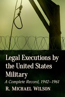 Legálne popravy vykonávané armádou Spojených štátov: Úplný záznam, 1942-1961 - Legal Executions by the United States Military: A Complete Record, 1942-1961