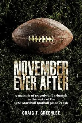 November Ever After: Spomienky na tragédiu a triumf po havárii futbalového lietadla Marshall v roku 1970 - November Ever After: A Memoir of Tragedy and Triumph in the Wake of the 1970 Marshall Football Plane Crash
