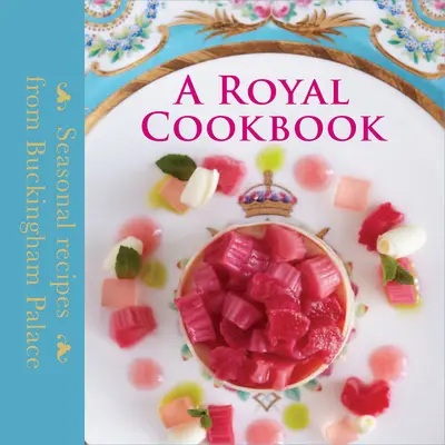Kráľovská kuchárka - Sezónne recepty z Buckinghamského paláca - Royal Cookbook - Seasonal recipes from Buckingham Palace