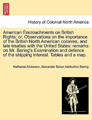Americké zásahy do britských práv; alebo poznámky o význame britských severoamerických kolónií a neskoršie zmluvy so Spojenými štátmi - American Encroachments on British Rights; Or, Observations on the Importance of the British North American Colonies, and Late Treaties with the United