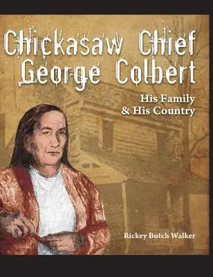 Náčelník kmeňa Chickasaw George Colbert: Jeho rodina a jeho krajina - Chickasaw Chief George Colbert: His Family and His Country