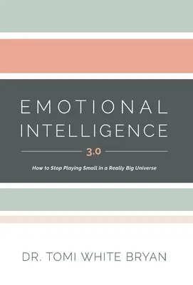 Emocionálna inteligencia 3.0: Ako sa prestať hrať na malých v naozaj veľkom vesmíre - Emotional Intelligence 3.0: How to Stop Playing Small in a Really Big Universe