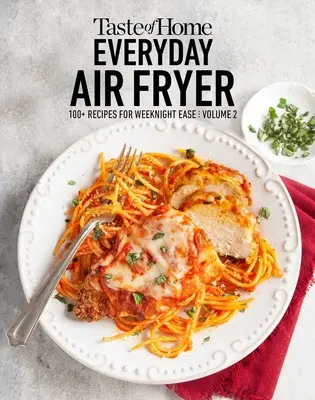 Taste of Home Everyday Air Fryer Vol 2: 100+ Recepty pre ľahký večer: Vydanie 2. - Taste of Home Everyday Air Fryer Vol 2: 100+ Recipes for Weeknight Ease: Volume 2