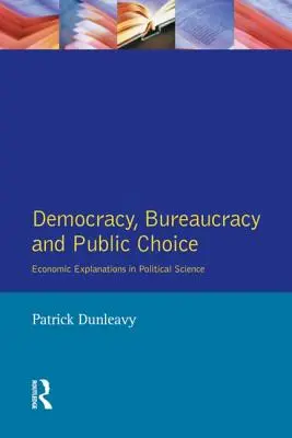 Demokracia, byrokracia a verejná voľba: Ekonomické prístupy v politológii - Democracy, Bureaucracy and Public Choice: Economic Approaches in Political Science