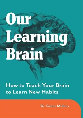 Náš učiaci sa mozog: Ako naučiť svoj mozog osvojiť si nové návyky - Our Learning Brain: How to Teach Your Brain to Learn New Habits