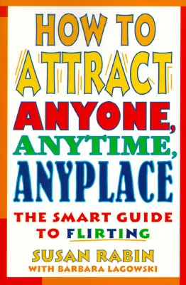 Ako zaujať kohokoľvek, kedykoľvek a kdekoľvek: Chytrý sprievodca flirtovaním - How to Attract Anyone, Anytime, Anyplace: The Smart Guide to Flirting