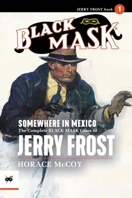 Niekde v Mexiku: The Complete Black Mask Cases of Jerry Frost, Volume 1 - Somewhere in Mexico: The Complete Black Mask Cases of Jerry Frost, Volume 1