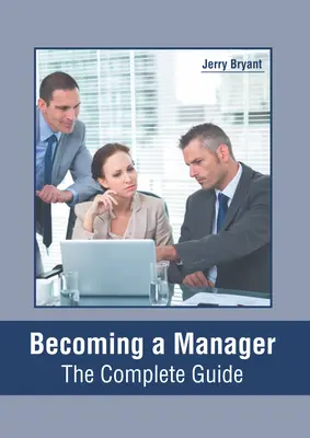 Stať sa manažérom: Kompletný sprievodca - Becoming a Manager: The Complete Guide