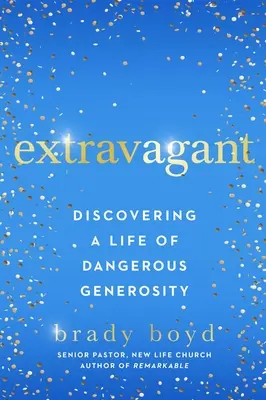 Extravagantné: Objavte život nebezpečnej štedrosti - Extravagant: Discovering a Life of Dangerous Generosity