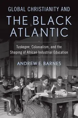 Globálne kresťanstvo a čierny Atlantik: Tuskegee, kolonializmus a formovanie afrického priemyselného vzdelávania - Global Christianity and the Black Atlantic: Tuskegee, Colonialism, and the Shaping of African Industrial Education
