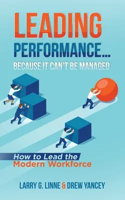 Vedenie výkonnosti... Pretože sa to nedá riadiť: Ako viesť moderných zamestnancov - Leading Performance... Because It Can't Be Managed: How to Lead the Modern Workforce