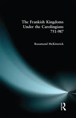 Franské kráľovstvá pod vládou Karolovcov 751-987 - The Frankish Kingdoms Under the Carolingians 751-987