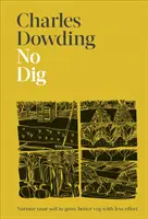 Bez kopania - Vyživujte svoju pôdu, aby ste vypestovali lepšiu zeleninu s menším úsilím - No Dig - Nurture Your Soil to Grow Better Veg with Less Effort