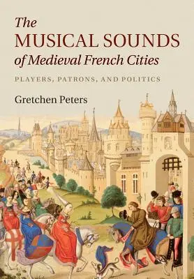 Hudobné zvuky stredovekých francúzskych miest: Hráči, mecenáši a politika - The Musical Sounds of Medieval French Cities: Players, Patrons, and Politics