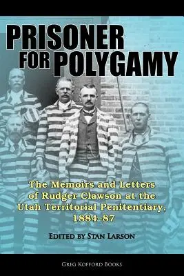 Väzeň za polygamiu: Spomienky a listy Rudgera Clawsona z územnej väznice v Utahu, 1884-87 - Prisoner for Polygamy: The Memoirs and Letters of Rudger Clawson at the Utah Territorial Penitentiary, 1884-87
