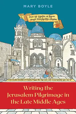 Písanie o púti do Jeruzalema v neskorom stredoveku - Writing the Jerusalem Pilgrimage in the Late Middle Ages