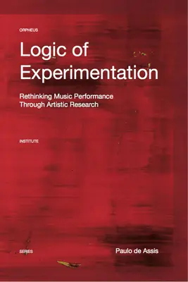 Logika experimentu: In: Reshaping Music Performance in and Through Artistic Research (Preformovanie hudobného výkonu v umeleckom výskume a prostredníctvom neho) - Logic of Experimentation: Reshaping Music Performance in and Through Artistic Research