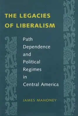 Dedičstvo liberalizmu: Závislosť od cesty a politické režimy v Strednej Amerike - The Legacies of Liberalism: Path Dependence and Political Regimes in Central America