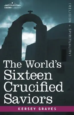 Šestnásť ukrižovaných spasiteľov sveta: Kresťanstvo pred Kristom - The World's Sixteen Crucified Saviors: Christianity Before Christ