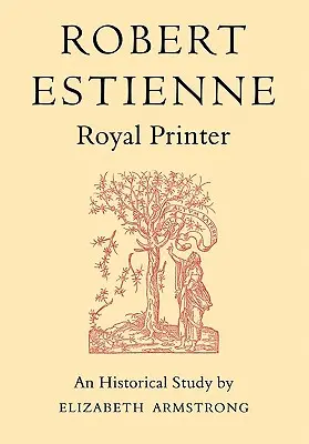 Robert Estienne, kráľovský tlačiar: Historická štúdia o staršom Stephanovi - Robert Estienne, Royal Printer: An Historical Study of the Elder Stephanus