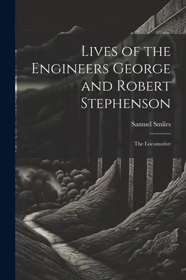 Životy inžinierov Georgea a Roberta Stephensonovcov: Lokomotíva - Lives of the Engineers George and Robert Stephenson: The Locomotive