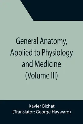 Všeobecná anatómia aplikovaná na fyziológiu a medicínu (III. diel) - General Anatomy, Applied to Physiology and Medicine (Volume III)