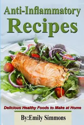 Protizápalové recepty: Chutné zdravé potraviny, ktoré si môžete pripraviť doma - Anti-Inflammatory Recipes: Delicious Healthy Foods to Make at Home