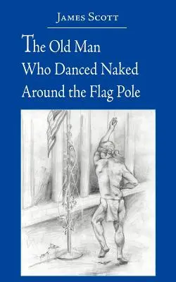 Starec, ktorý nahý tancoval okolo stožiara s vlajkou - The Old Man Who Danced Naked Around the Flag Pole
