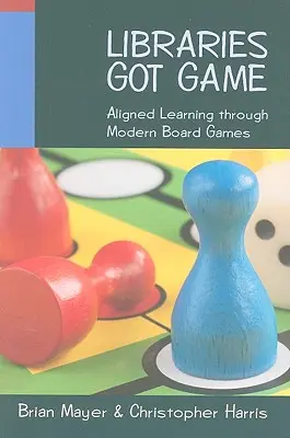 Knižnice majú hru: Knihy: Knihovne: ako sa učiť prostredníctvom moderných stolových hier - Libraries Got Game: Aligned Learning Through Modern Board Games