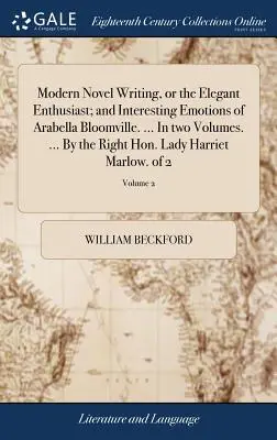 Moderné románové písanie, alebo Elegantný nadšenec; a zaujímavé emócie Arabelly Bloomvilleovej. ... V dvoch zväzkoch. ... Od ctihodnej lady Harri - Modern Novel Writing, or the Elegant Enthusiast; and Interesting Emotions of Arabella Bloomville. ... In two Volumes. ... By the Right Hon. Lady Harri
