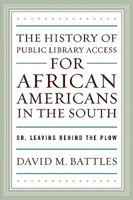 História prístupu Afroameričanov do verejných knižníc na Juhu: Alebo, ako sa dostať za pluh - The History of Public Library Access for African Americans in the South: Or, Leaving Behind the Plow