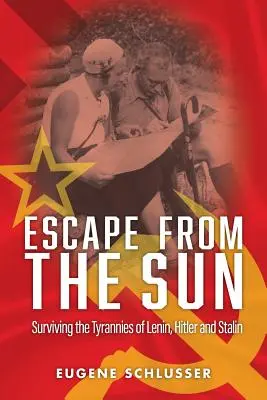 Útek pred slnkom: Prežiť tyranie Lenina, Hitlera a Stalina - Escape From The Sun: Surviving the Tyrannies of Lenin, Hitler and Stalin