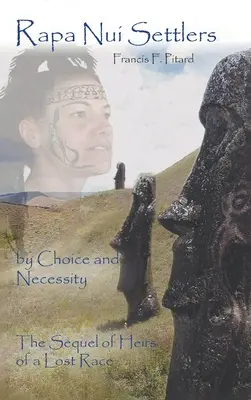Osadníci z Rapa Nui: Z vlastného rozhodnutia a z nevyhnutnosti pokračovanie knihy Dediči stratenej rasy - Rapa Nui Settlers: By Choice and Necessity the Sequel of Heirs of a Lost Race